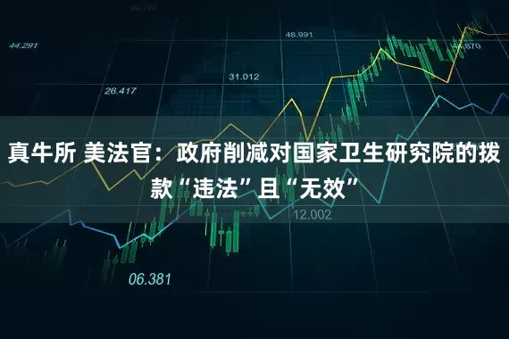 真牛所 美法官：政府削减对国家卫生研究院的拨款“违法”且“无效”