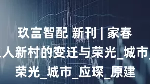玖富智配 新刊 | 家春秋：上海工人新村的变迁与荣光_城市_应琛_原建